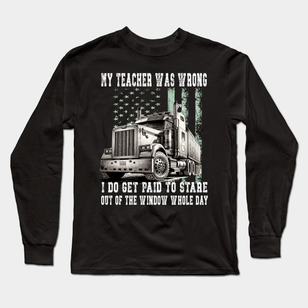 My Teacher Was Wrong Trucker Gift Funny Truck Driver Long Sleeve T-Shirt by AlmaDesigns